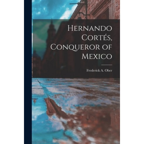 (영문도서) Hernando Corte&#769;s Conqueror of Mexico Paperback, Legare Street Press, English, 9781015375642