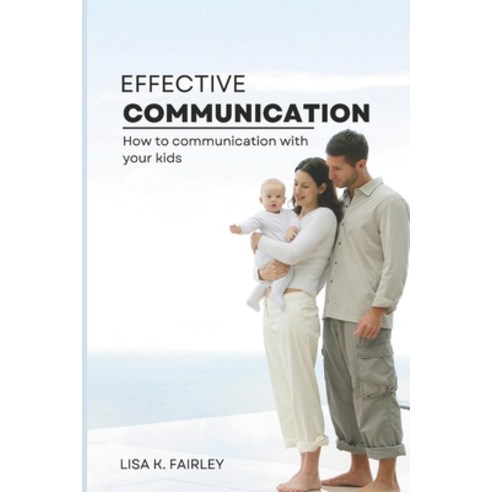 (영문도서) Effective Communication: How to Talk to Kids Paperback, Independently Published, English, 9798354254262