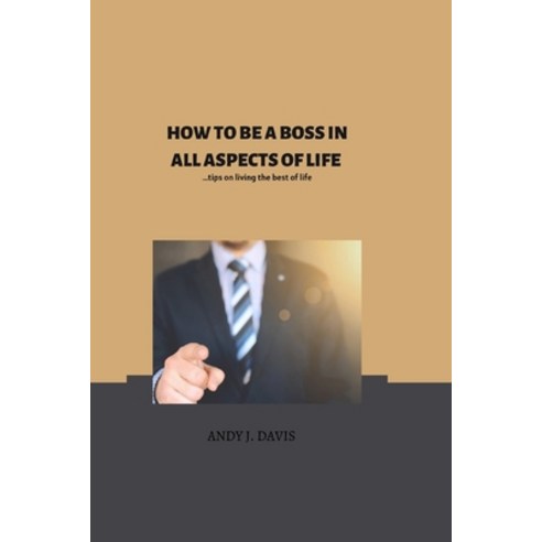 (영문도서) How to Be the Boss in All Aspects of Your Life: Tips on how to live the best of your life Paperback, Independently Published, English, 9798359222907