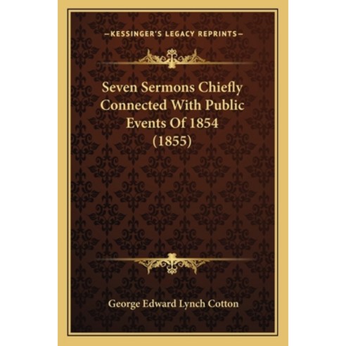 Seven Sermons Chiefly Connected With Public Events Of 1854 (1855) Paperback, Kessinger Publishing