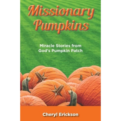 (영문도서) Missionary Pumpkins: Miracles Stories from God''s Pumpkin Patch Paperback, Teach Services, Inc., English, 9781479614929