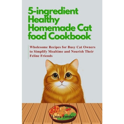 (영문도서) 5-ingredient Healthy Homemade Cat food Cookbook: Wholesome Recipes for Busy Cat Owners to Sim... Paperback, Independently Published, English, 9798884297098