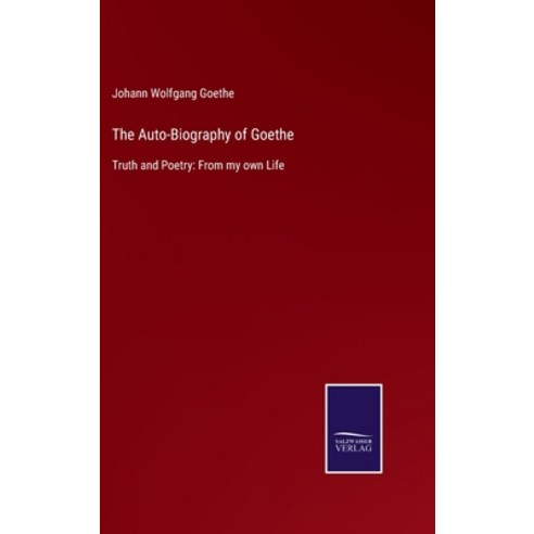 (영문도서) The Auto-Biography of Goethe: Truth and Poetry: From my own Life Hardcover, Salzwasser-Verlag, English, 9783752579796