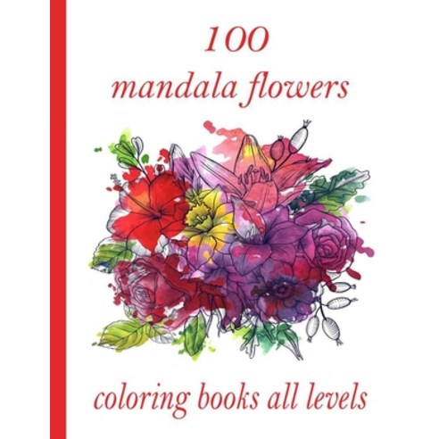 100 mandala flowers coloring books all levels: 100 Magical Mandalas flowers- An Adult Coloring Book ... Paperback, Independently Published, English, 9798724976404