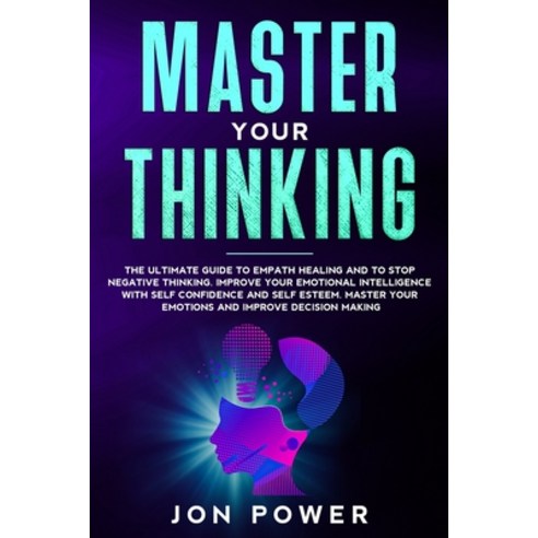 Master Your Thinking: The Ultimate Guide to Empath Healing and to Stop Negative Thinking. Improve Yo... Paperback, Independently Published