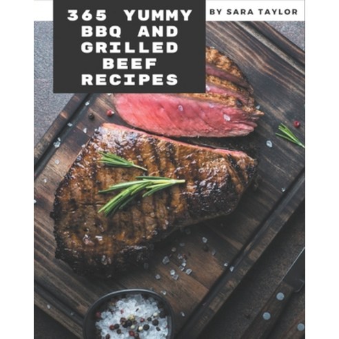 365 Yummy BBQ and Grilled Beef Recipes: Cook it Yourself with Yummy BBQ and Grilled Beef Cookbook! Paperback, Independently Published