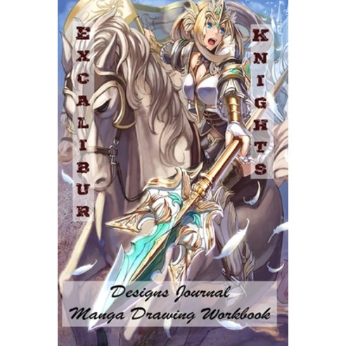 Excalibur Knights - Designs Journal - Manga Drawing Workbook Paperback, Independently Published