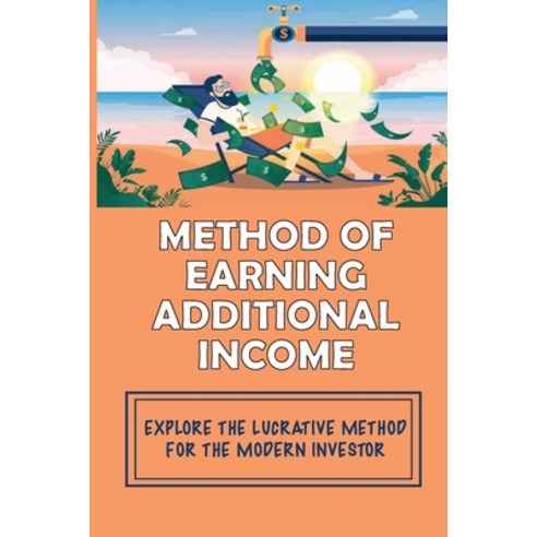 (영문도서) Method Of Earning Additional Income: Explore The Lucrative Method For The Modern Investor: Ho... Paperback, Independently Published, English, 9798535109954