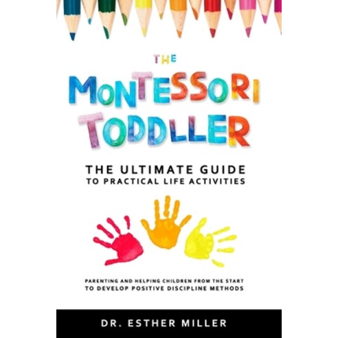 The Montessori Toddler: The ultimate guide to practical life activities - Parenting and helping chil... Paperback, Independently Published
