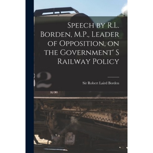 (영문도서) Speech by R.L. Borden M.P. Leader of Opposition on the Government'' S Railway Policy [micro... Paperback, Legare Street Press