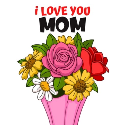I Love You Mom: Coloring Book for Adults/Mother''s Day Adult Coloring Book/The Gift for Mom/Beautiful... Paperback, Independently Published, English, 9798745929335