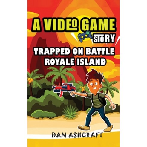 A Video Game Story: Trapped On Battle Royale Island (Video Game Novels For Kids) Hardcover, Stonebank Publishing