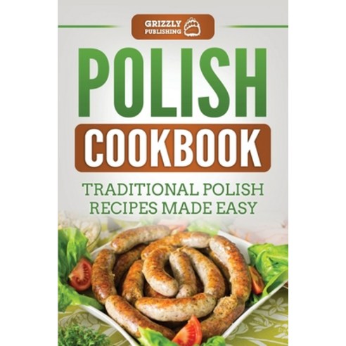 Polish Cookbook: Traditional Polish Recipes Made Easy Paperback, Grizzly Publishing Co