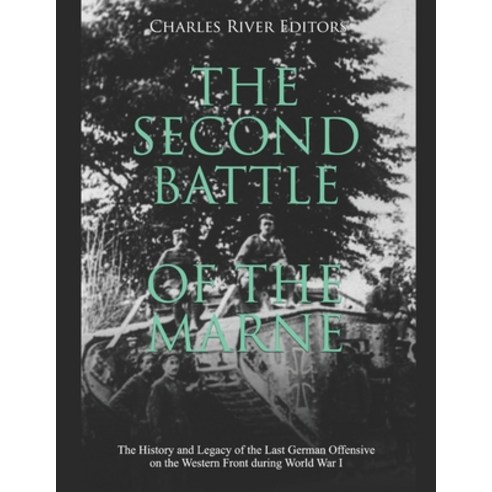 The Second Battle of the Marne: The History and Legacy of the Last German Offensive on the Western F... Paperback, Independently Published
