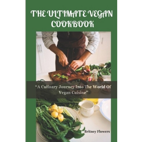 (영문도서) The Ultimate Vegan Cookbook: A Culinary Journey Into The World Of Vegan Cuisine Paperback, Independently Published, English, 9798851628528