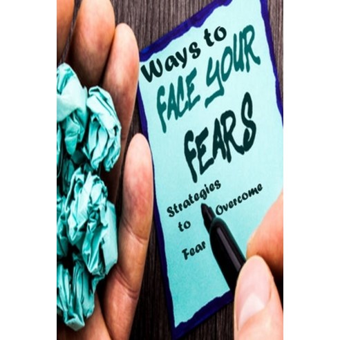 Ways to Face Your Fears: Strategies to Overcome Fear: How to Overcome Fear Paperback, Independently Published, English, 9798724633956