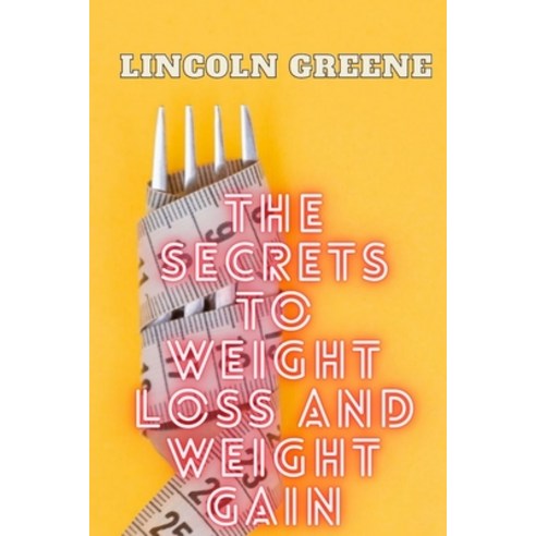 (영문도서) The Secret to Weight Loss and Weight Gain: How To Lose And Gain Weight And The Concept Of BMI Paperback, Independently Published, English, 9798358348554