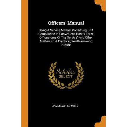 Officers'' Manual: Being A Service Manual Consisting Of A Compilation In Convenient Handy Form Of c... Paperback, Franklin Classics