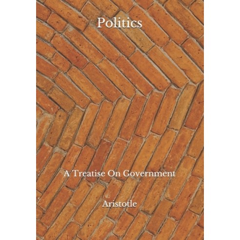 Politics: A Treatise On Government Paperback, Independently Published