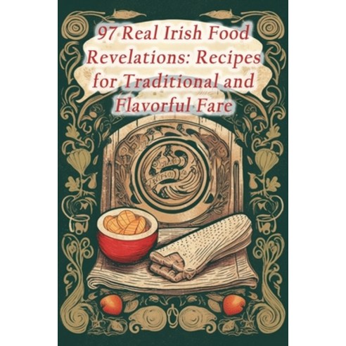 (영문도서) 97 Real Irish Food Revelations: Recipes for Traditional and Flavorful Fare Paperback, Independently Published, English, 9798867642891