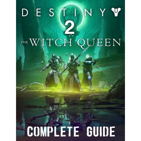 (영문도서) Destiny 2 The Witch Queen: COMPLETE GUIDE: Best Tips Tricks Walkthroughs and Strategies to ... Paperback, Independently Published, English, 9798423730697