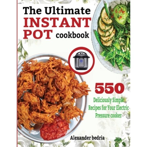 The Ultimate Instant Pot Cookbook: 550 Deliciously Simple Recipes for Your Electric Pressure Cooker Paperback, King Books
