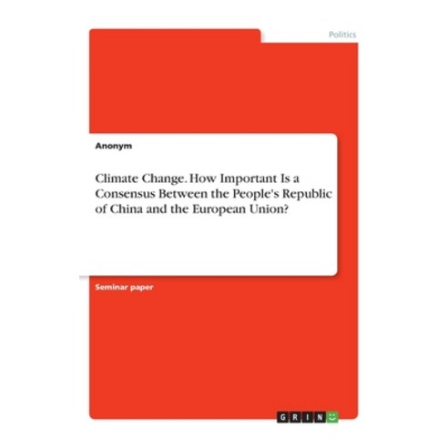 Climate Change. How Important Is a Consensus Between the People''s Republic of China and the European... Paperback, Grin Verlag