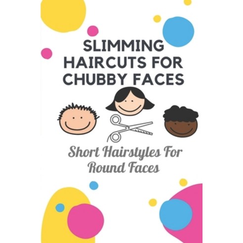 (영문도서) Slimming Haircuts For Chubby Faces: Short Hairstyles For Round Faces: Describing Round Face''S... Paperback, Independently Published, English, 9798546620493