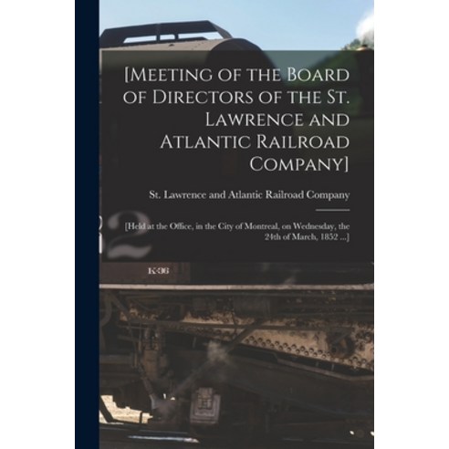 (영문도서) [Meeting of the Board of Directors of the St. Lawrence and Atlantic Railroad Company] [microf... Paperback, Legare Street Press, English, 9781014737328