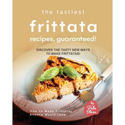 (영문도서) The Tastiest Frittata Recipes Guaranteed!: Discover the Tasty New Ways to Make Frittatas! Paperback, Independently Published, English, 9798375578477