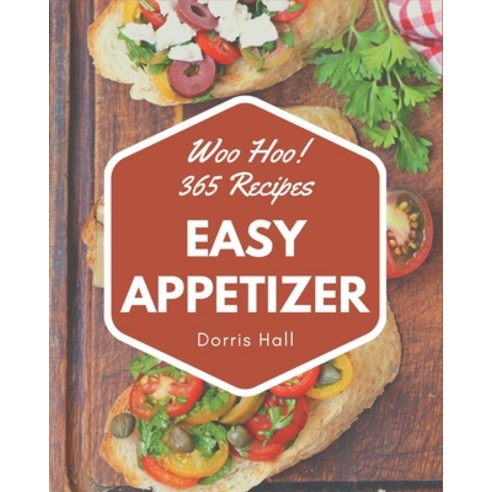 Woo Hoo! 365 Easy Appetizer Recipes: Greatest Easy Appetizer Cookbook of All Time Paperback, Independently Published, English, 9798694343060