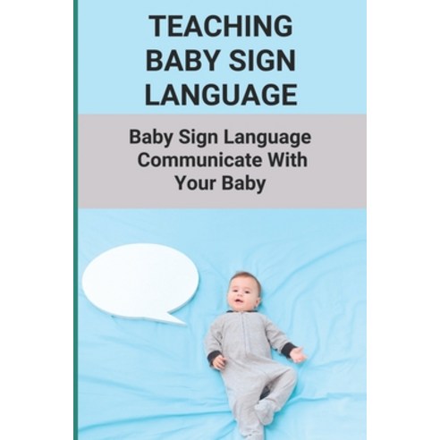 (영문도서) Teaching Baby Sign Language: Baby Sign Language - Communicate With Your Baby: Baby Sign Langu... Paperback, Independently Published, English, 9798504782287