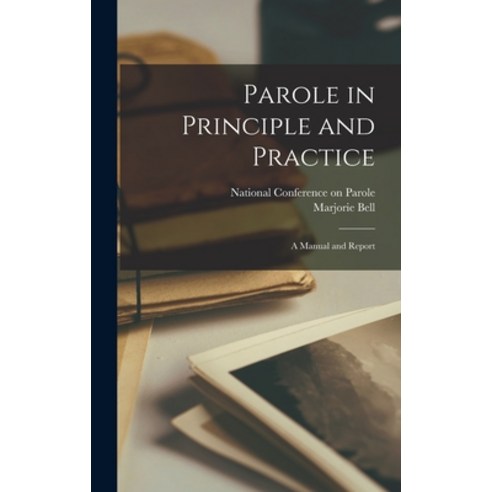 (영문도서) Parole in Principle and Practice: a Manual and Report Hardcover, Hassell Street Press, English, 9781014318367