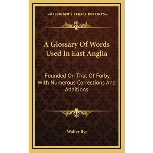 (영문도서) A Glossary Of Words Used In East Anglia: Founded On That Of Forby With Numerous Corrections ... Hardcover, Kessinger Publishing, English, 9781163675519
