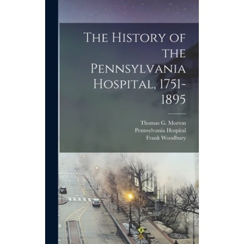 (영문도서) The History of the Pennsylvania Hospital 1751-1895 Hardcover, Legare Street Press, English, 9781016045421