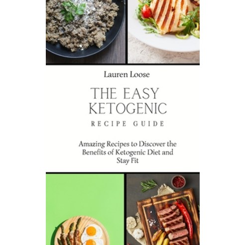(영문도서) The Easy Ketogenic Recipe Guide: Amazing Recipes to Discover the Benefits of Ketogenic Diet a... Hardcover, Lauren Loose, English, 9781803422725