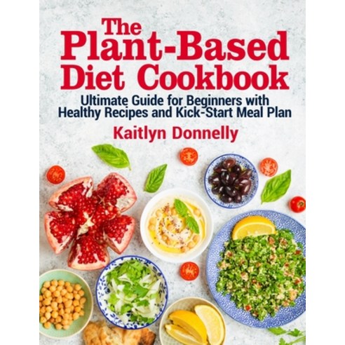 (영문도서) The Plant-Based Diet Cookbook: Ultimate Guide for Beginners with Healthy Recipes and Kick-Sta... Paperback, Independently Published, English, 9798462735196