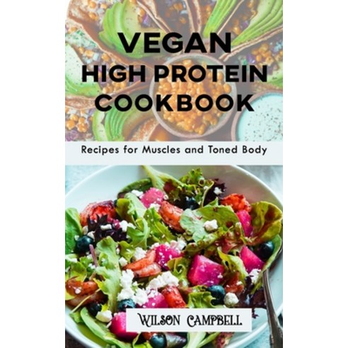 (영문도서) Vegan High Protein Cookbook: Recipes for Muscles and Toned Body Paperback, Independently Published, English, 9798505975510