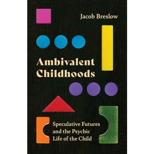Ambivalent Childhoods: Speculative Futures and the Psychic Life of the Child Paperback, University of Minnesota Press, English, 9781517908225