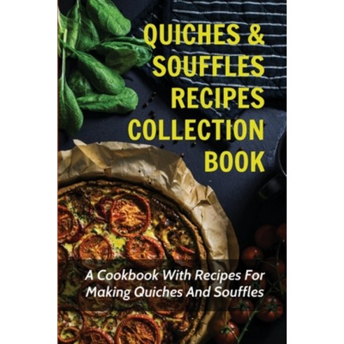 (영문도서) Quiches & Souffles Recipes Collection Book: A Cookbook With Recipes For Making Quiches And So... Paperback, Independently Published, English, 9798519818216