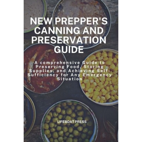 (영문도서) New Prepper''s Canning and Preservation Guide: A Comprehensive Guide to Preserving Food Stori... Paperback, Independently Published, English, 9798878551212