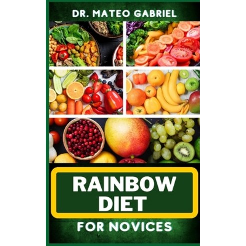 (영문도서) Rainbow Diet for Novices: Enriched Recipes Foods Meal Plan & Procedures For Boosting And As... Paperback, Independently Published, English, 9798869788030