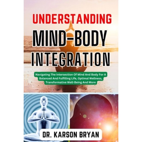 (영문도서) Understanding Mind-Body Integration: Navigating The Intersection Of Mind And Body For A Balan... Paperback, Independently Published, English, 9798867347864