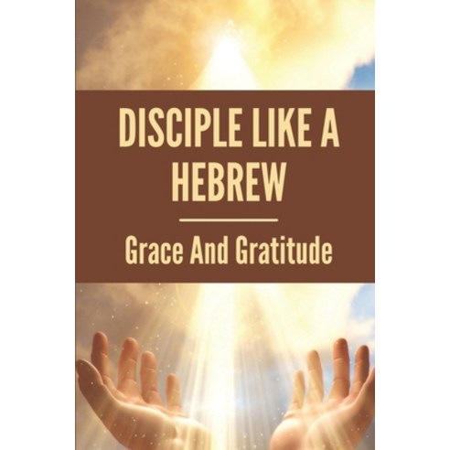 (영문도서) Disciple Like A Hebrew: Grace And Gratitude: God Disciplines Those He Loves Scripture Paperback, Independently Published, English, 9798536237984