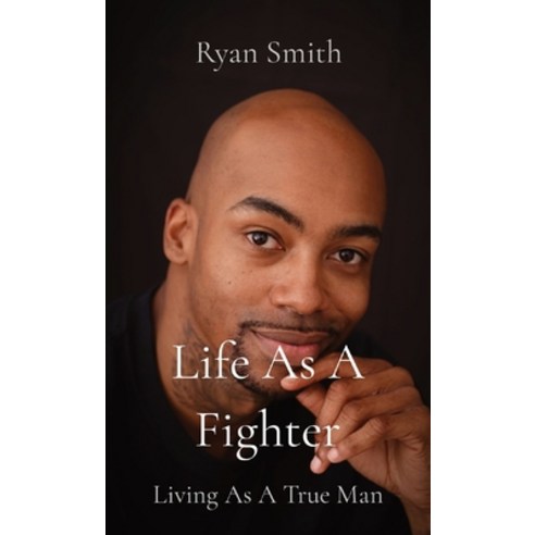 (영문도서) Life As A Fighter: Living As A True Man Paperback, Ryan Smith, English, 9780578878485