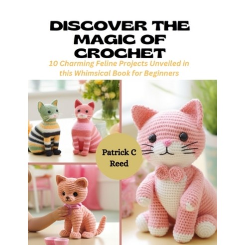 (영문도서) Discover the Magic of Crochet: 10 Charming Feline Projects Unveiled in this Whimsical Book fo... Paperback, Independently Published, English, 9798872116639