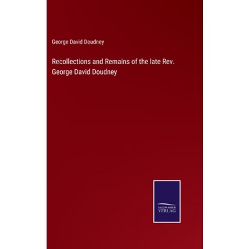 (영문도서) Recollections and Remains of the late Rev. George David Doudney Hardcover, Salzwasser-Verlag, English, 9783752555035