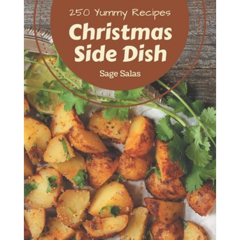 250 Yummy Christmas Side Dish Recipes: Start a New Cooking Chapter with Yummy Christmas Side Dish Co... Paperback, Independently Published