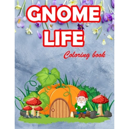 Gnome life coloring book: An Adult Coloring Book with Whimsical and Original Gnomes for Stress-Relie... Paperback, Independently Published, English, 9798592692994