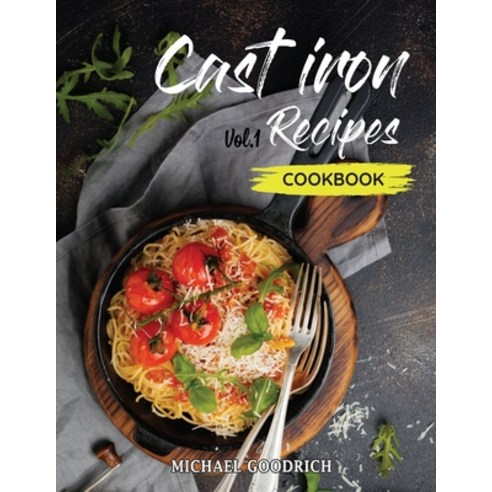 Cast Iron Recipes Cookbook: The 25 Best Recipes to Cook with a Cast-Iron Skillet - Every things You ... Paperback, Independently Published, English, 9798733478609